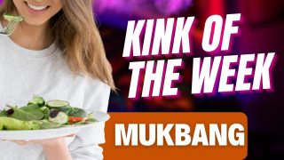 Mukbang – The Kink of the week
