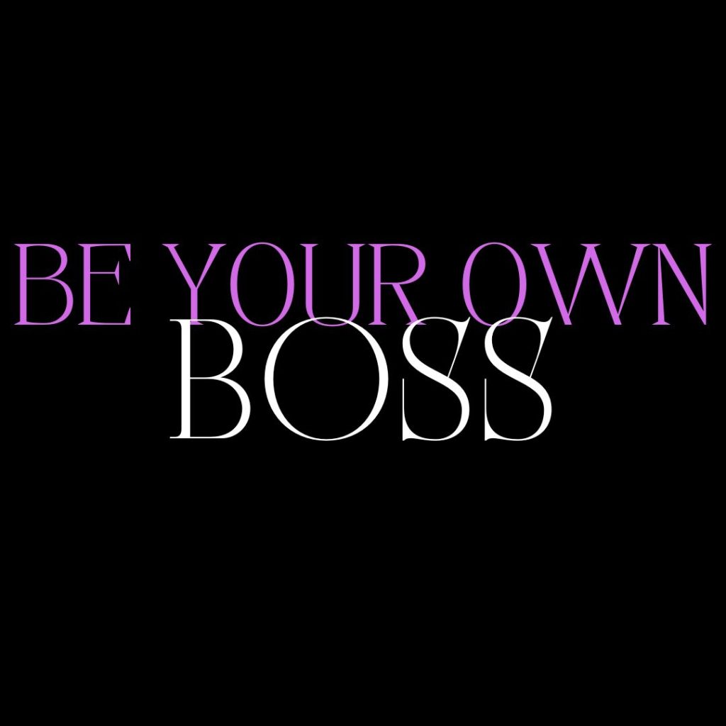 BE YOUR OWN BOSS